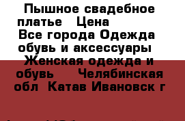 Пышное свадебное платье › Цена ­ 14 000 - Все города Одежда, обувь и аксессуары » Женская одежда и обувь   . Челябинская обл.,Катав-Ивановск г.